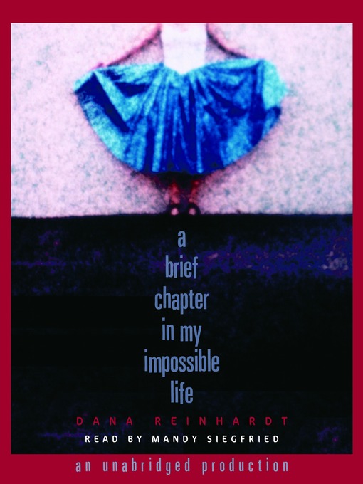 Title details for A Brief Chapter In My Impossible Life by Dana Reinhardt - Available